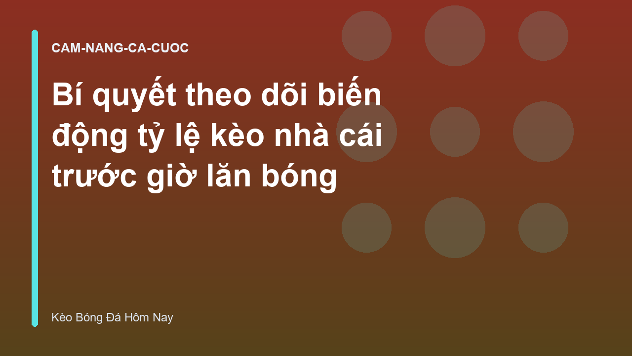 Bí quyết theo dõi biến động tỷ lệ kèo nhà cái trước giờ lăn bóng