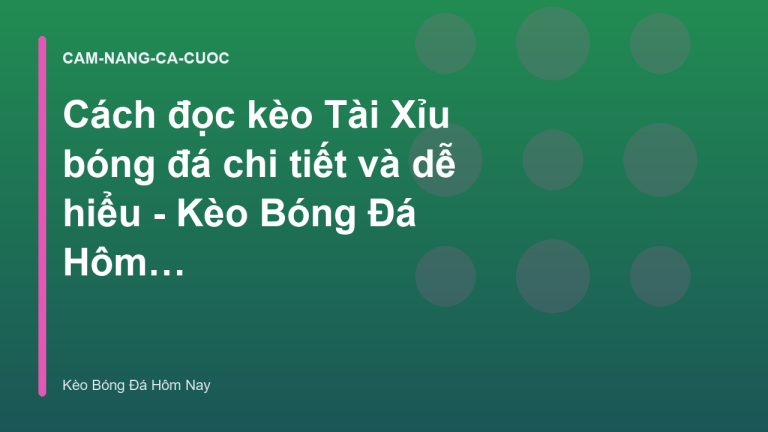 Cách đọc kèo Tài Xỉu bóng đá chi tiết và dễ hiểu - Kèo Bóng Đá Hôm Nay