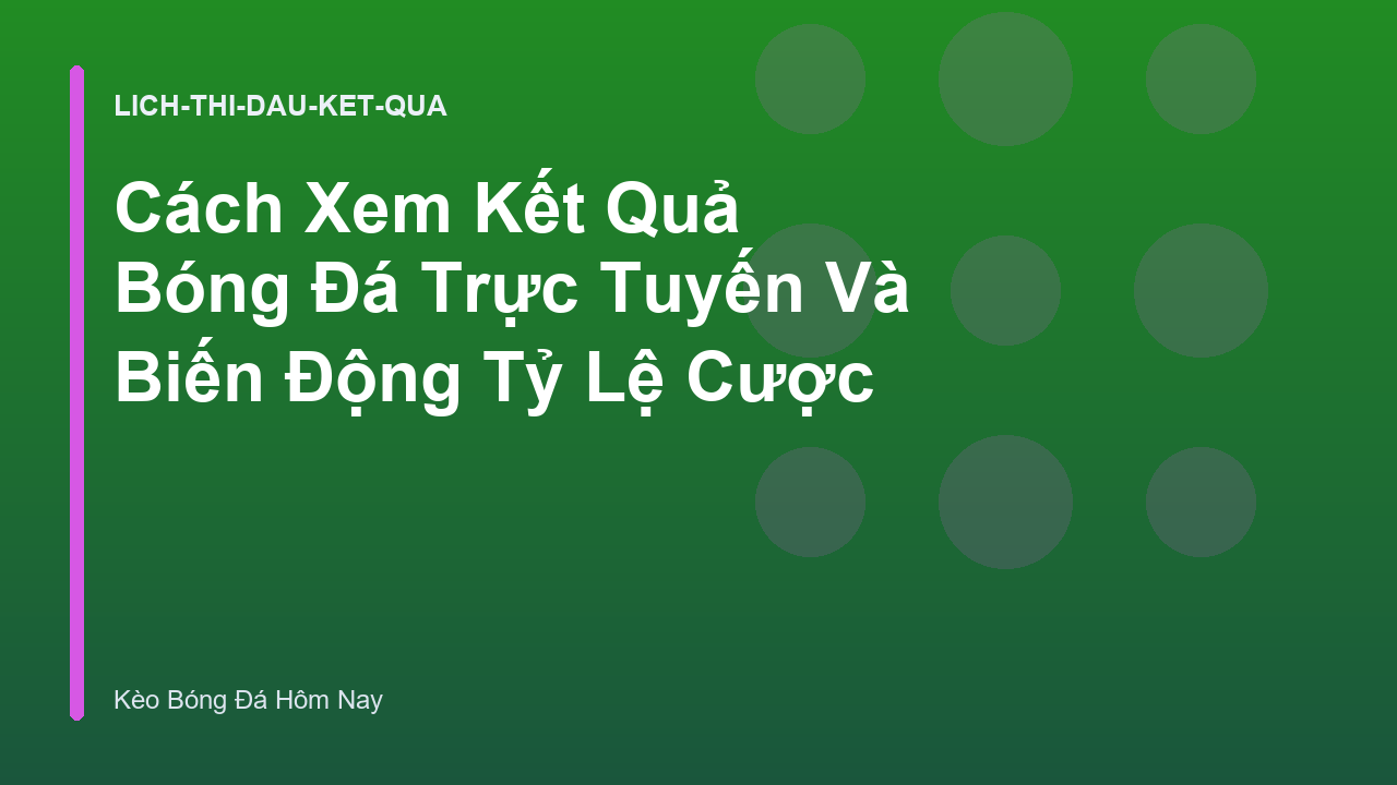 Cách Xem Kết Quả Bóng Đá Trực Tuyến Và Biến Động Tỷ Lệ Cược