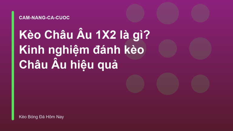Kèo Châu Âu 1X2 là gì? Kinh nghiệm đánh kèo Châu Âu hiệu quả