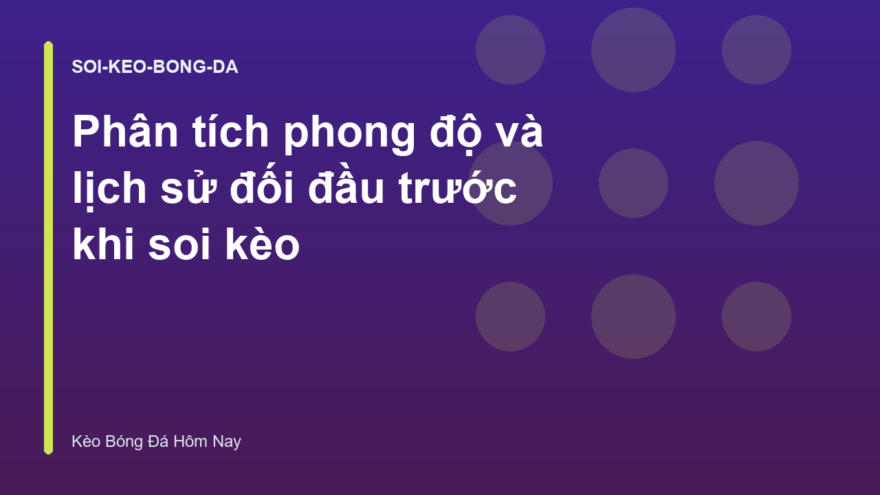 Phân tích phong độ và lịch sử đối đầu trước khi soi kèo