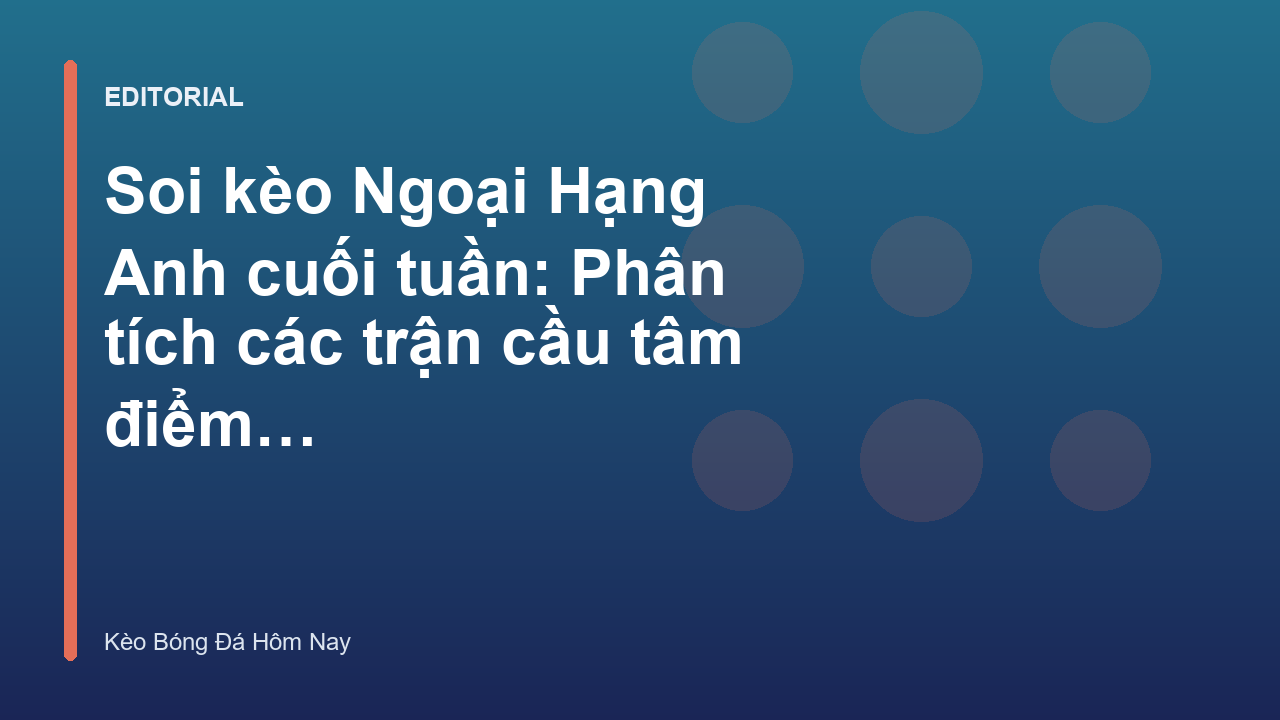 Phân tích soi kèo Ngoại Hạng Anh cuối tuần