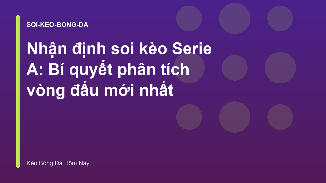 Nhận định soi kèo Serie A: Bí quyết phân tích vòng đấu mới nhất