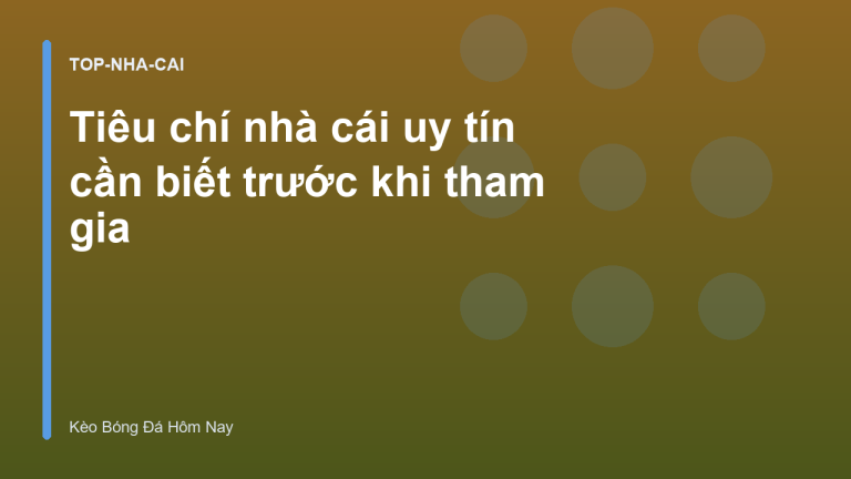Tiêu chí nhà cái uy tín cần biết trước khi tham gia